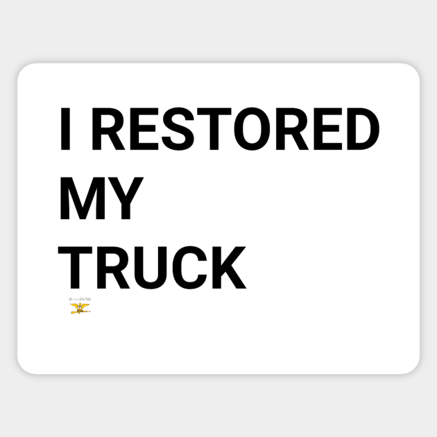 I RESTORED MY TRUCK (blk) Sticker by disposable762